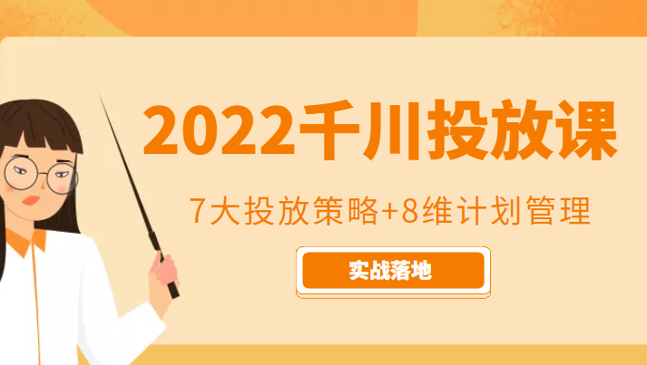 2022千川投放7大投放策略+8维计划管理，实战落地课程-九九资源库
